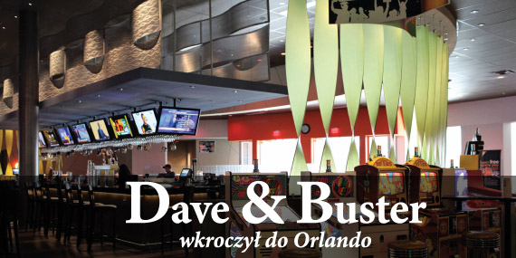 Dave &amp; Buster &#8211; wkroczył do Orlando